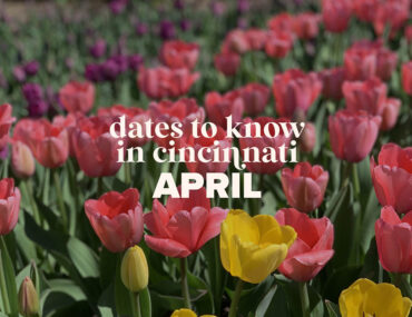 Dates to Know in Cincinnati: April 2025